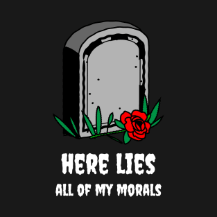 Here lies all of my morals T-Shirt