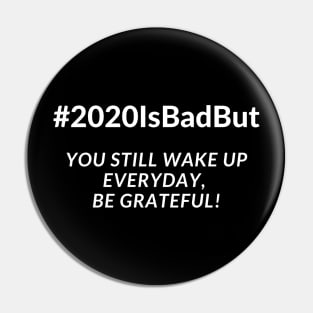 2020 is bad but you still wake up everyday, be greatfull Pin