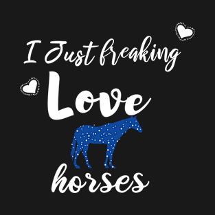 I Just Freaking Love Horses T-Shirt