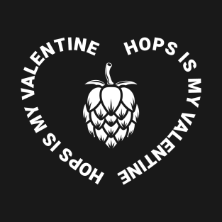 Hops is my Valentine (white) T-Shirt