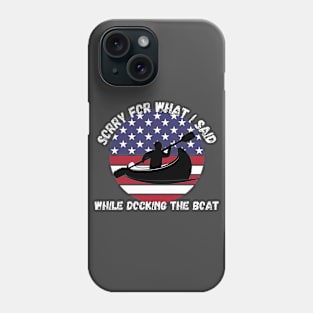 Sorry For What I Said While Docking The Boat Phone Case