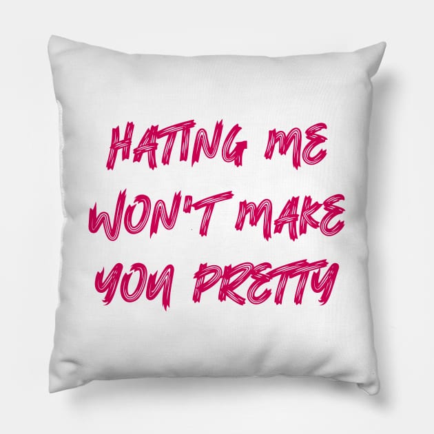 Hating Me Won't Make You Pretty Pillow by colorsplash