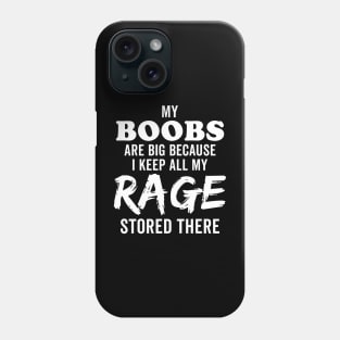 My Boobs Are Big Because I Keep All My Rage Stored There Phone Case