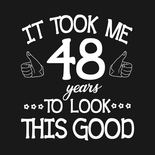 It Took Me 48 Years To Look This Good Happy Birthday To Me You Dad Mom Son Daughter Was Born In 1972 by bakhanh123