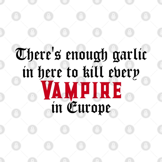There's enough garlic in here to kill every vampire in Europe by Slothgirl Designs