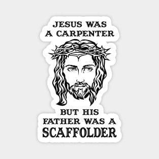 Jesus Was A Carpenter,Father Was A Scaffolder Magnet