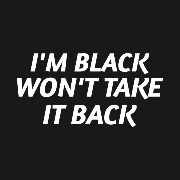 I'm Black and Won't Take it Back by Pro Melanin Brand