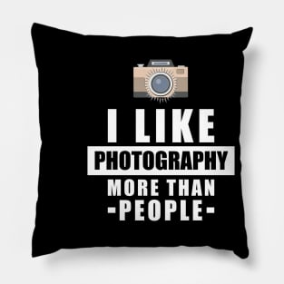 I Like Photography More Than People - Funny Quote Pillow