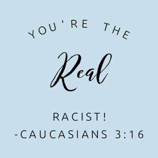 You're The Real Racist! T-Shirt