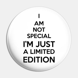 i am not special i'm just a limited edition Pin