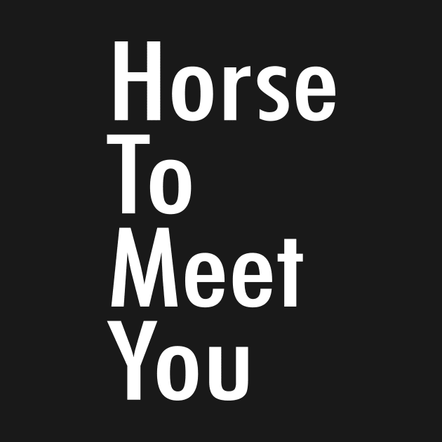 Horse To Meet You by DesignDLW