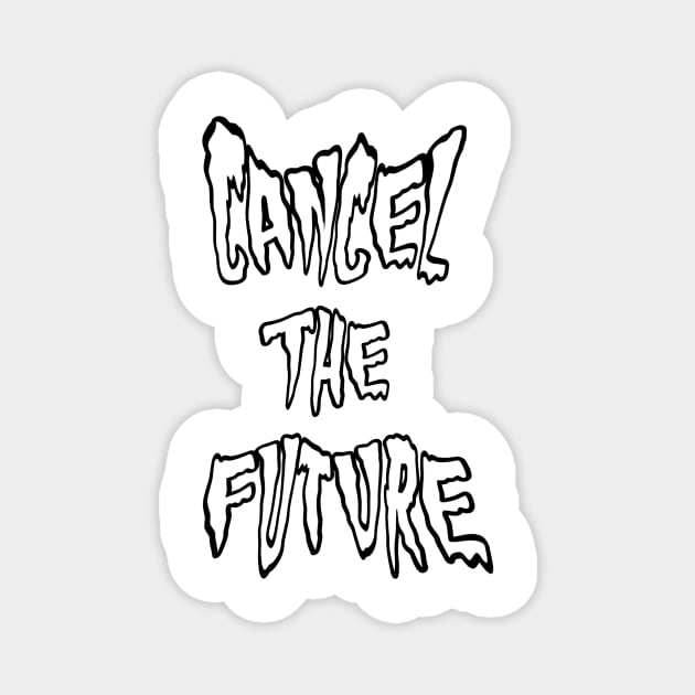 CANCEL THE FUTURE spooky text Magnet by MacSquiddles