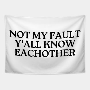 not my fault y'all know eachother Tapestry