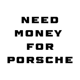 need money for porsche T-Shirt