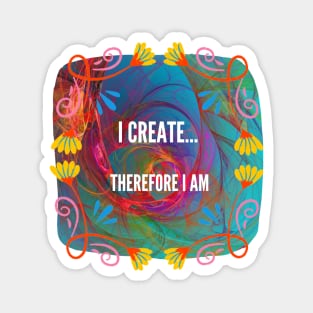 I Create...therefore I am Magnet