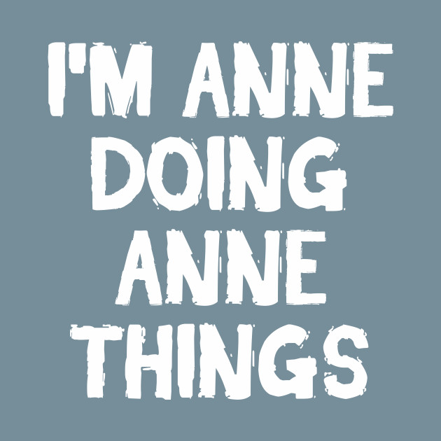 Discover I'm Anne doing Anne things - Im Anne Doing Anne Things - T-Shirt