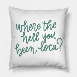 where the hell you been loca Pillow