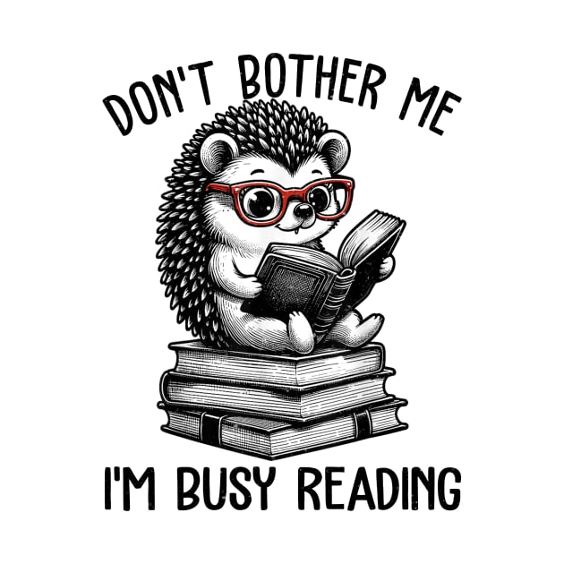 Don't Bother Me I'm Busy Reading Cute Hedgehog Book Nerd Readers by Audell Richardson