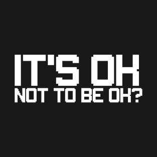 it's ok not to be ok? T-Shirt