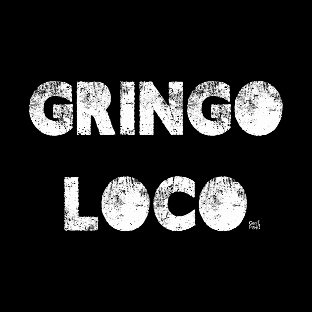 GRINGO LOCO by GrafPunk