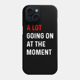 Funny Saying A Lot Going On at The Moment Phone Case