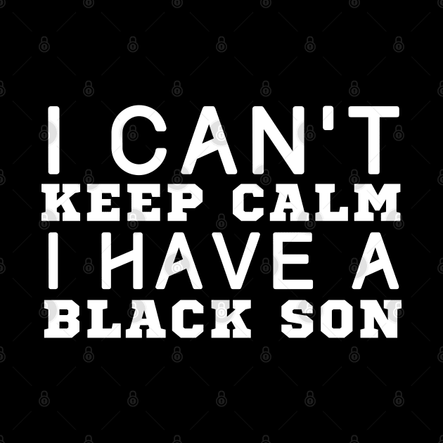 I Can't Keep Calm I Have A Black Son by HobbyAndArt