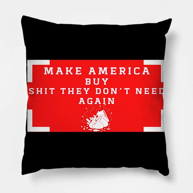 Make America buy shit they don´t need Again Pillow by Closer T-shirts