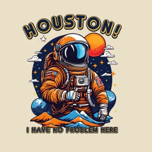 Houston! I have no problem here. T-Shirt