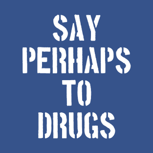 Say Perhaps To Drugs T-Shirt