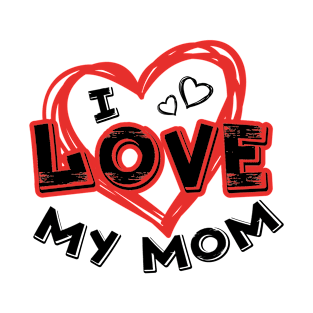 I Love My Mom Mother's Day Gift T-Shirt