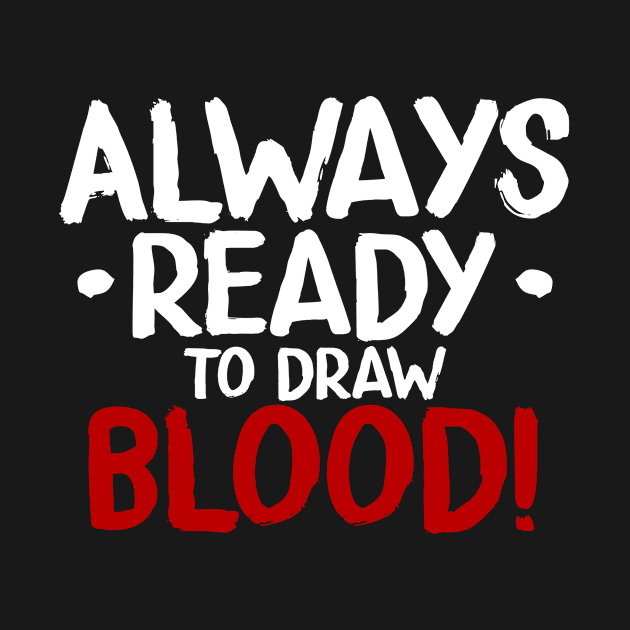 Always Ready To Draw Blood by LetsBeginDesigns