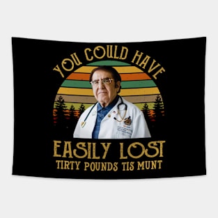 You Could Have Easily Lost Tirty Pounds Tis Munt Tapestry