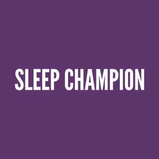 Sleep Champion - Funny Joke Statement Humor T-Shirt