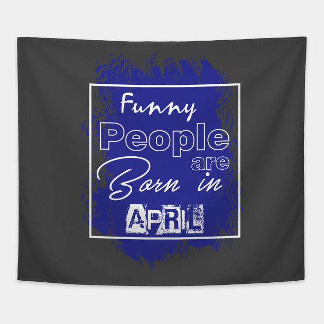 Funny People Are Born In April Born In April Tapestry Teepublic ： two front pockets ， fit: teepublic