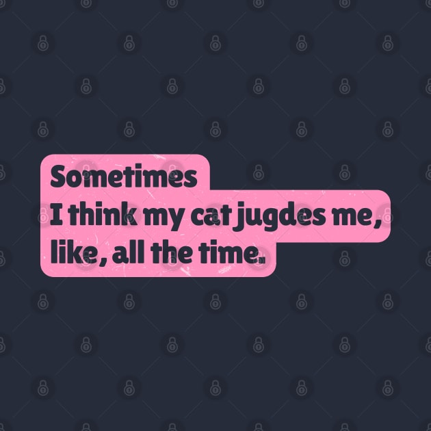 Sometimes I think my cat judges me, like, all the time by Paola Alchapar