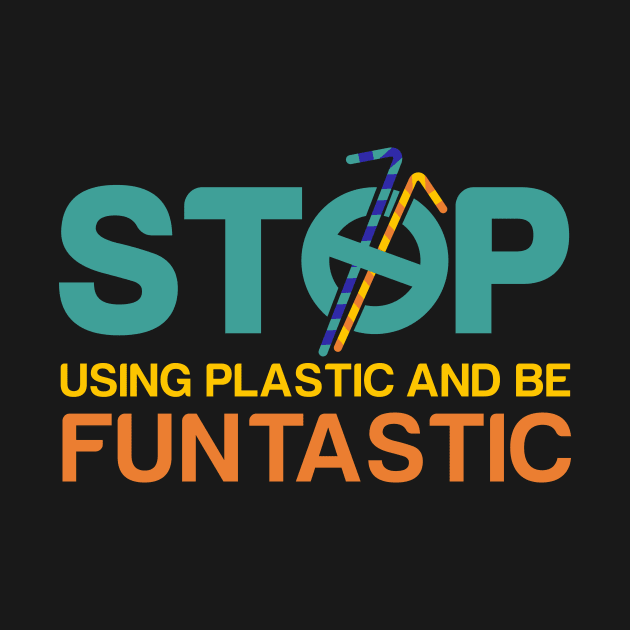 'Stop Using Plastic And Be Fantastic' Ocean Conservation Shirt by ourwackyhome