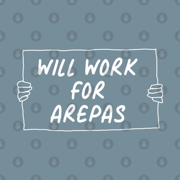 Discover Will Work For Arepas - Arepas - T-Shirt