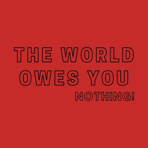 The World Owes You Nothing by TheMugzzShop