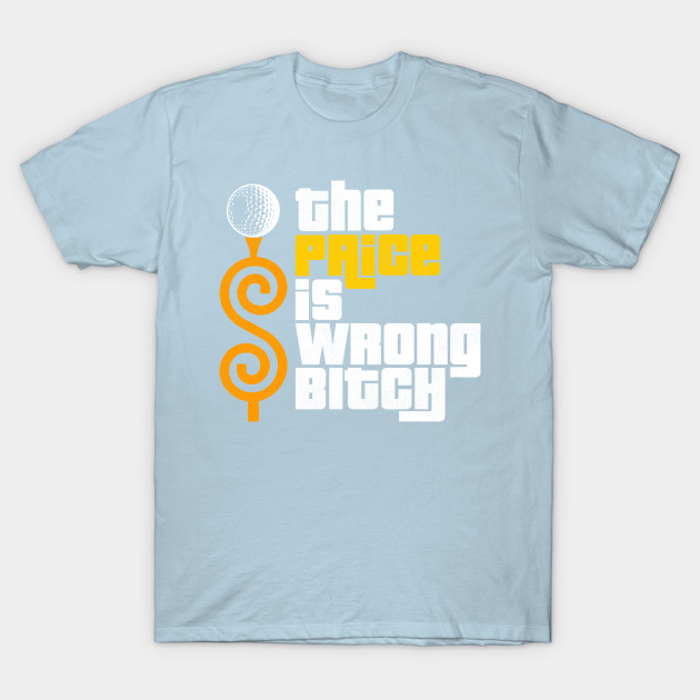 Discover The Price is Wrong Bitch! - Happy Gilmore - T-Shirt