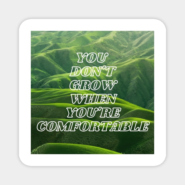 You Don't Grow When You're Comfortable Magnet by mazdesigns