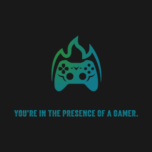 You Are In The Presence Of A Gamer T-Shirt