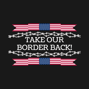 Take Our Border Back Illegal Immigration T-Shirt