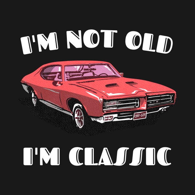 I'm Not Old I'm Classic Funny Car Graphic T-Shirt by Crazy.Prints.Store