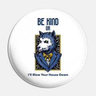 Be Kind Or I'll Blow Your House Down Pin