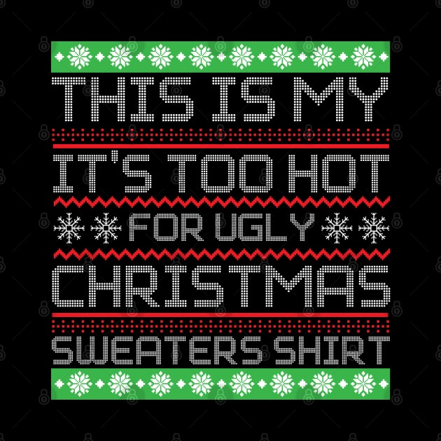 This Is My It's Too Hot For Ugly Christmas Sweaters Shirt by chidadesign