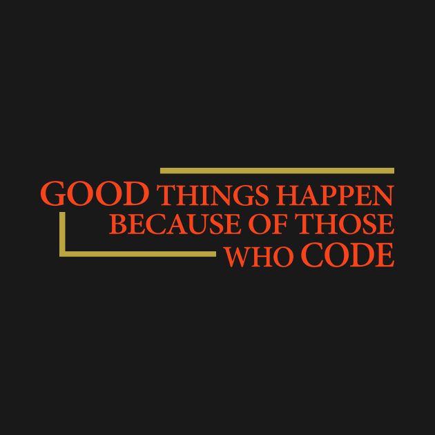 good things happen because of those who code by the IT Guy 