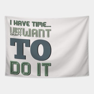 I have time I just don't want to do it Tapestry