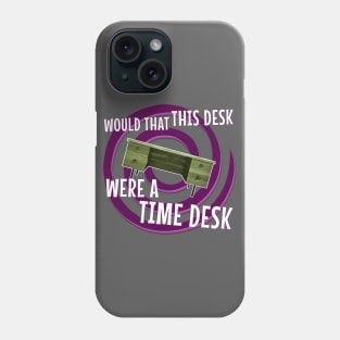 Would That This Desk Were a Time Desk! Phone Case