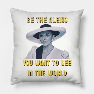 Be The Alexis You Want To See In The World Pillow