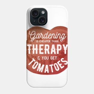 Gardening Is Cheaper Than Therapy & You Get Tomatoes Phone Case